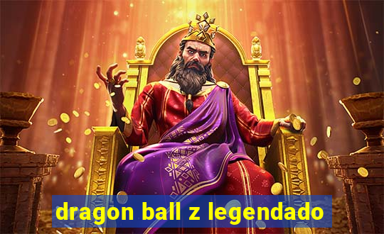 dragon ball z legendado